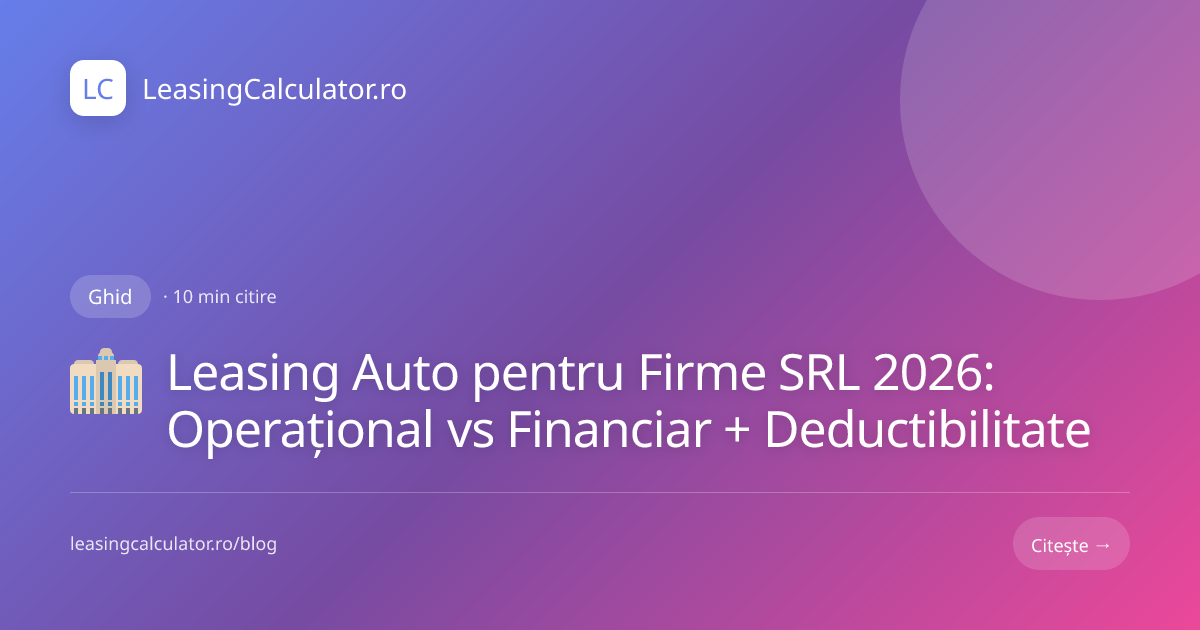 Leasing SRL 2026 — Operațional vs Financiar | Ghid Fiscal Complet ...